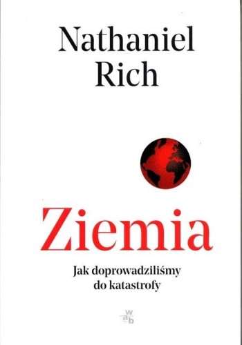 Ziemia Jak doprowadziliśmy do katastrofy Nathaniel Rich
