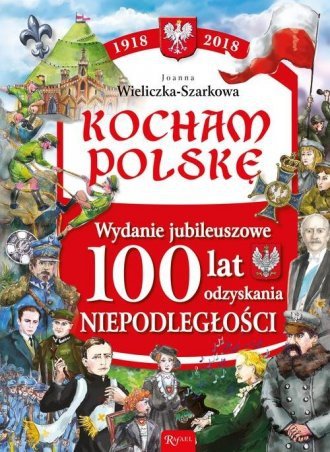 Kocham Polskę Wydanie Jubileuszowe 100 lat odzyskania niepodległości Joanna Wieliczka-Szarkowa