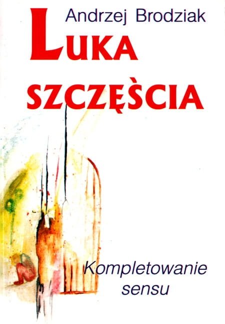 Luka szczęścia Kompletowanie sensu   Andrzej Brodziak