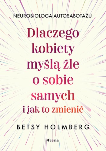 Dlaczego kobiety myślą źle o sobie samych i jak to zmienić