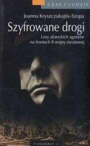 Szyfrowane drogi Losy alianckich szpiegów z czasów II wojny światowej Joanna Kryszczukajtis-Szopa