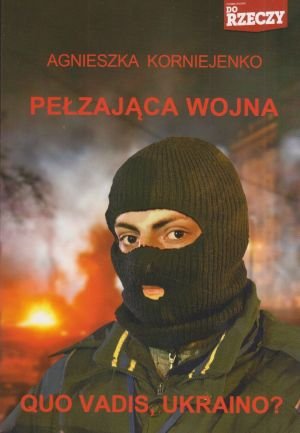 Pełzająca wojna Quo vadis Ukraino! Agnieszka Korniejenko