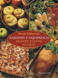 NAJLEPSZE Z NAJLEPSZYCH Przepisy Kuchni Polskiej Marek Łebkowski