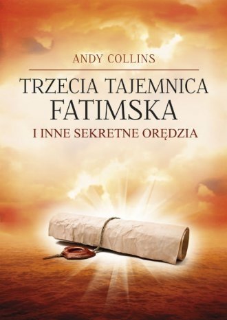 Trzecia Tajemnica Fatimska i inne sekretne orędzia  Andy Collins
