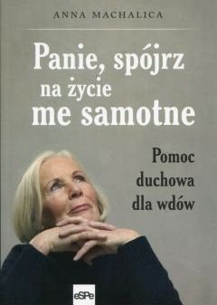 Panie spójrz na życie me samotne Pomoc duchowa.. Anna Machalica
