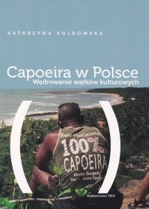 Capoeira w Polsce Wędrowanie wątków kulturowych Katarzyna Kolbowska