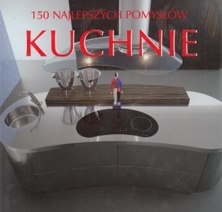 Kuchnie 150 najlepszych pomysłów