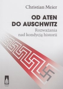 Od Aten do Auschwitz Rozważania nad kondycją historii Chrisian Meier