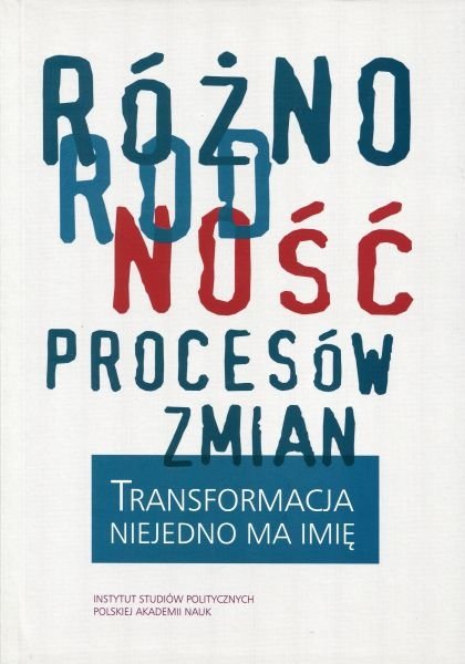 Różnorodność procesów zmian Transformacja niejedno ma imię Andrzej Szpociński