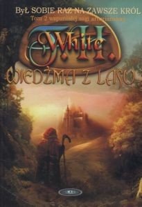 Wiedźma z lasu Był sobie raz na zawsze król 2 TH White