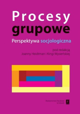 Procesy grupowe Perspektywa socjologiczna red Joanna Hidtman Kinga Wysieńska
