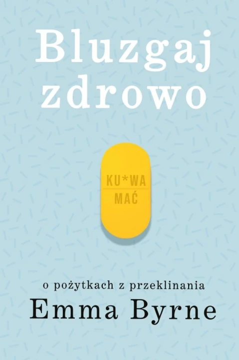 Bluzgaj zdrowo O pożytkach z przeklinania Emma Byrne
