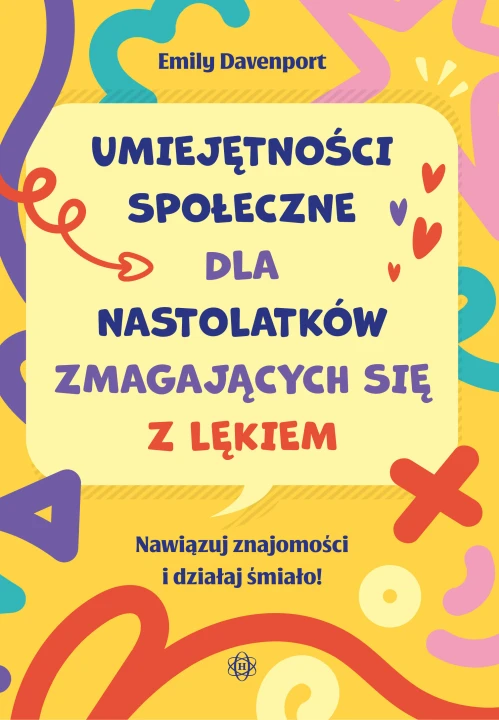 Umiejętności społeczne dla nastolatków zmagających się z lękiem Nawiązuj znajomości i działaj śmiało!