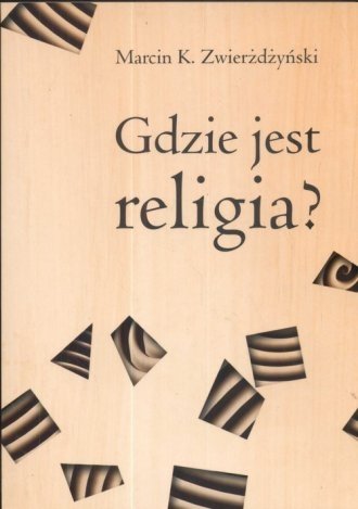 Gdzie jest religia? Marcin K. Zwierżdżyński
