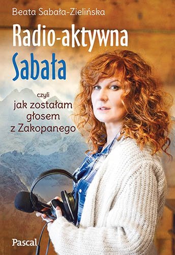 Radio-aktywna Sabała, czyli jak zostałam głosem z Zakopanego Beata Sabała - Zielińska