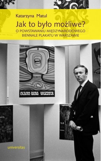 Jak to było możliwe? O powstawaniu Międzynarodowego Biennale Plakatu w Warszawie Katarzyna Matul