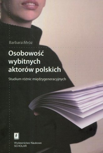 Osobowość wybitnych aktorów polskich Studium różnic międzygeneracyjnych Barbara Mróz