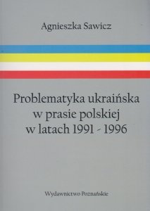 Problematyka ukraińska w prasie polskiej w latach 1991-1996 Agnieszka Sawicz