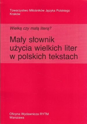 Wielką czy małą literą? Mały słownik użycia wielkich liter w polskich tekstach Krystyna Urban Aldona Skudrzyk