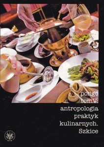 Antropologia praktyk kulinarnych Szkice Roman Chymkowski Anna Jaroszuk Małgorzata Mostek
