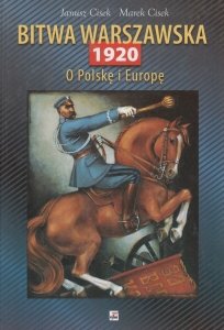Bitwa Warszawska 1920 O Polskę i Europę Janusz Cisek Marek Cisek
