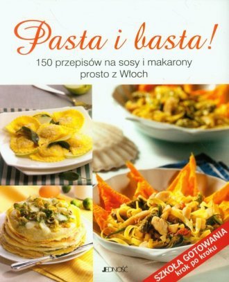 Pasta i basta 150 przepisów na sosy i makarony prosto z Włoch