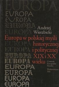 Europa w polskiej myśli historycznej i politycznej XIX i XX wieku Andrzej Wierzbicki