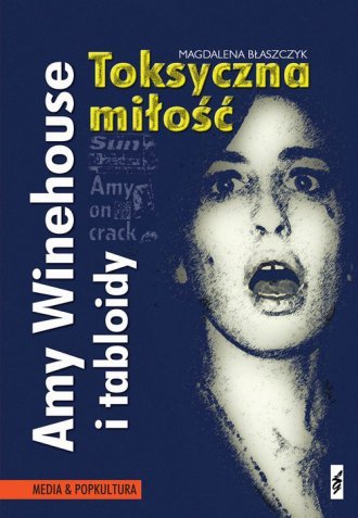 Toksyczna miłość Amy Winehouse i tabloidy Magdalena Błaszczyk