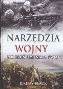 Narzędzia wojny Jak broń zmieniała świat Jeremy Black