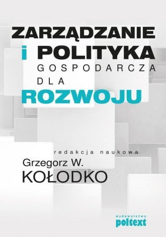 Zarządzanie i polityka gospodarcza dla rozwoju Grzegorz W. Kołodko