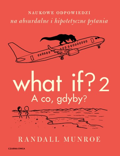 What If? 2. A co gdyby? Naukowe odpowiedzi na absurdalne i hipotetyczne pytania