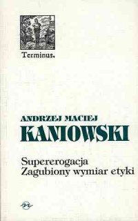 Supererogacja Zagubiony wymiar etyki Andrzej M Kaniowski