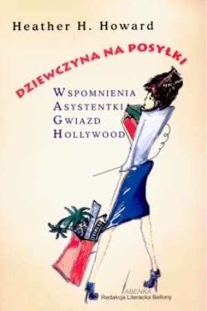 Dziewczyna na posyłki Wspomnienia asystentki gwiazd Hollywood Heather H. Howard