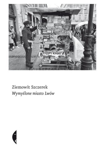 Wymyślone miasto Lwów Ziemowit Szczerek