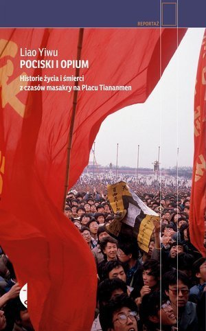 Pociski i opium Historie życia i śmierci z czasów masakry na placu Tiananmen Liao Yiwu
