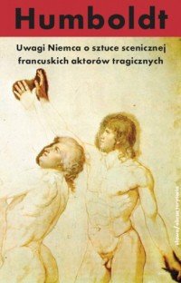 Uwagi Niemca o sztuce scenicznej francuskich aktorów tragicznych Wilhelm von Humboldt