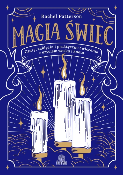 Magia świec. Czary, zaklęcia i praktyczne ćwiczenia z użyciem wosku i knota