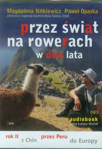Przez świat na rowerach w dwa lata Rok II - z Chin przez Peru do Europy AUDIOBOOK Magdalena Nitkiewicz Paweł Opaska