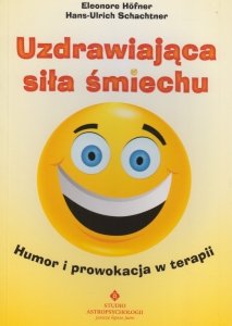 Uzdrawiająca siła śmiechu Humor i prowokacja w terapii Eleonore Hofner Hans-Ulrich Schachtner