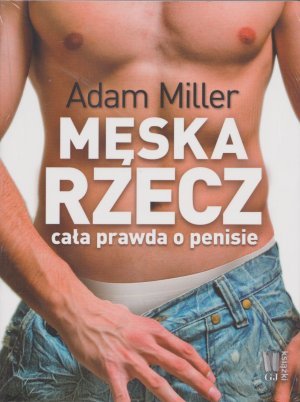 Męska rzecz Cała prawda o penisie Adam Miller