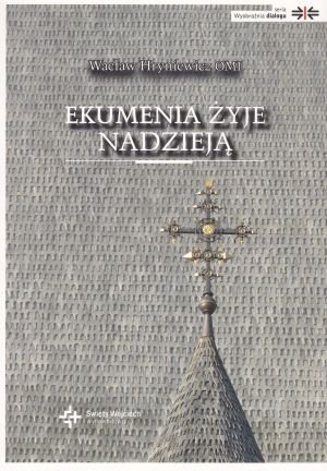 Ekumenia żyje nadzieją Wacław Hryniewicz OMI