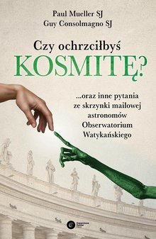 Czy ochrzciłbyś kosmitę? ...oraz inne pytania ze skrzynki mailowej astronomów Obserwatorium Watykańskiego Guy Consolmagno SJ, Paul Mueller SJ