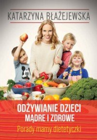 Odżywianie dzieci mądre i zdrowe Porady mamy dietetyczki Katarzyna Błażejewska