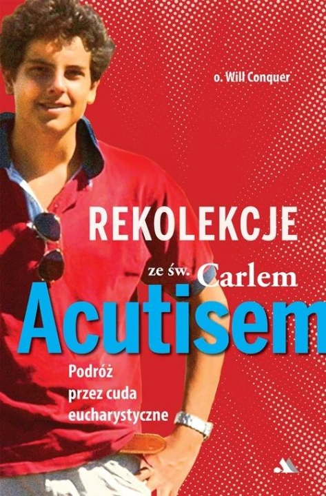 Rekolekcje z Carlem Acutisem. Podróż przez cuda...