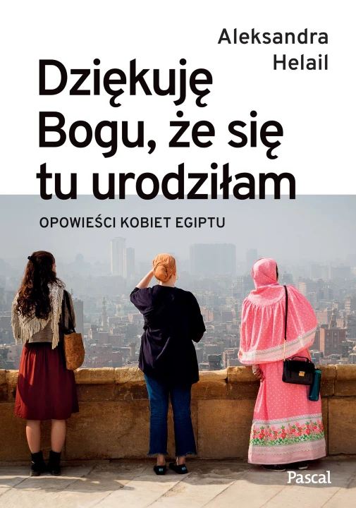 Dziękuję Bogu, że się tu urodziłam. Opowieści kobiet Egiptu