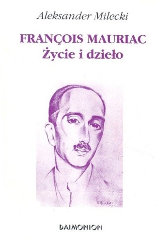 Francois Mauriac Życie i dzieło Aleksander Milecki