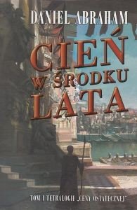 CIEŃ W ŚRODKU LATA Tom I tetralogii Ceny Ostatecznej Daniel Abraham