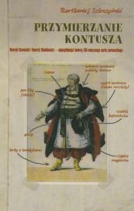 Przymierzanie kontusza Henryk Rzewuski i Henryk Sienkiewicz - najwybitniejsi twórcy XIX-wiecznego nurtu sarmackiego Bartłomiej Szleszyński
