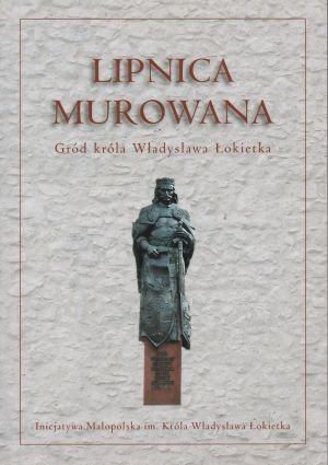 Lipnica Murowana Gród króla Władysława Łokietka Janusz Smołuch
